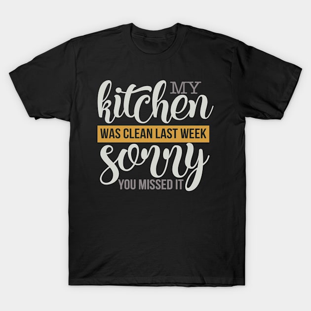 My Kichen was Clean Last Week Sorry you Missed It T-Shirt by Fox1999